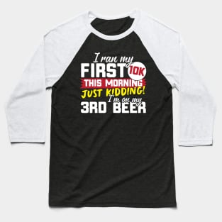 I Ran My First 10K This Morning Just Kidding I'm On My 3rd Beer Baseball T-Shirt